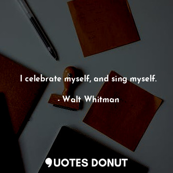  I celebrate myself, and sing myself.... - Walt Whitman - Quotes Donut