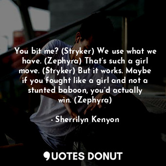  You bit me? (Stryker) We use what we have. (Zephyra) That’s such a girl move. (S... - Sherrilyn Kenyon - Quotes Donut