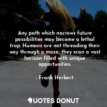  Any path which narrows future possibilities may become a lethal trap. Humans are... - Frank Herbert - Quotes Donut