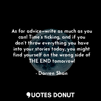  As for advice—write as much as you can! Time’s ticking, and if you don’t throw e... - Darren Shan - Quotes Donut