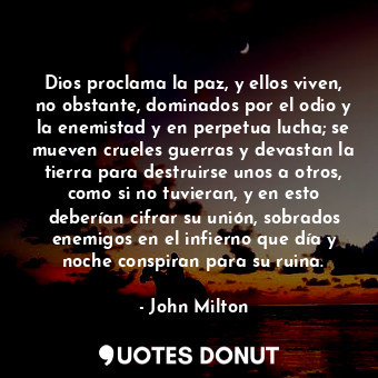  Dios proclama la paz, y ellos viven, no obstante, dominados por el odio y la ene... - John Milton - Quotes Donut