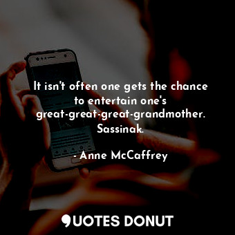  It isn't often one gets the chance to entertain one's great-great-great-grandmot... - Anne McCaffrey - Quotes Donut