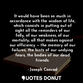  It would have been so much in accordance with the wisdom of life, which consists... - Joseph Conrad - Quotes Donut