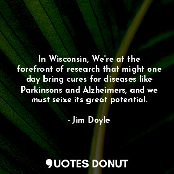  In Wisconsin, We&#39;re at the forefront of research that might one day bring cu... - Jim Doyle - Quotes Donut