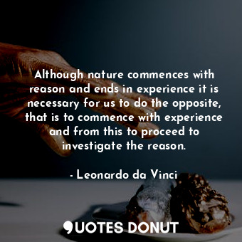  Although nature commences with reason and ends in experience it is necessary for... - Leonardo da Vinci - Quotes Donut