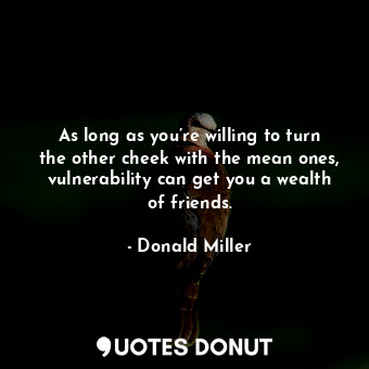  As long as you’re willing to turn the other cheek with the mean ones, vulnerabil... - Donald Miller - Quotes Donut