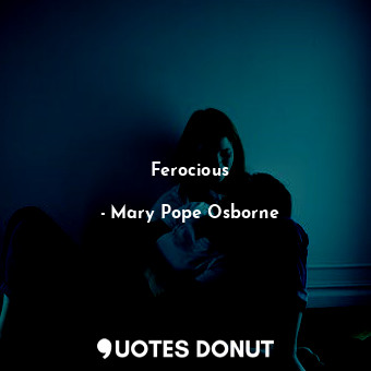  Ferocious... - Mary Pope Osborne - Quotes Donut