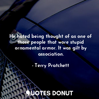  He hated being thought of as one of those people that wore stupid ornamental arm... - Terry Pratchett - Quotes Donut