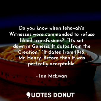  Do you know when Jehovah’s Witnesses were commanded to refuse blood transfusions... - Ian McEwan - Quotes Donut