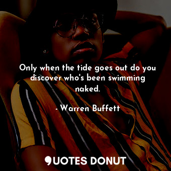  Only when the tide goes out do you discover who&#39;s been swimming naked.... - Warren Buffett - Quotes Donut
