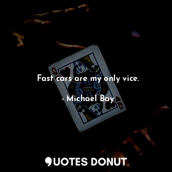  Fast cars are my only vice.... - Michael Bay - Quotes Donut