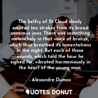  The belfry of St Cloud slowly emitted ten strokes from its broad sonorous jaws. ... - Alexandre Dumas - Quotes Donut