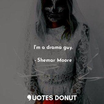  I&#39;m a drama guy.... - Shemar Moore - Quotes Donut