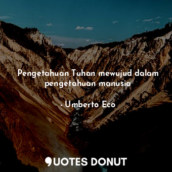  Pengetahuan Tuhan mewujud dalam pengetahuan manusia... - Umberto Eco - Quotes Donut