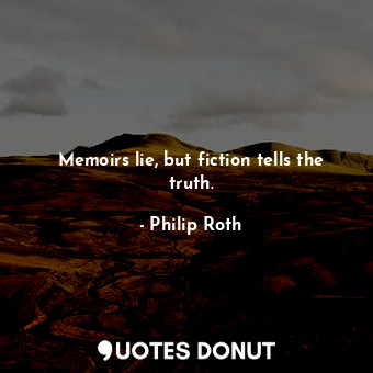 Memoirs lie, but fiction tells the truth.