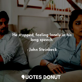  He stopped, feeling lonely in his long speech.... - John Steinbeck - Quotes Donut