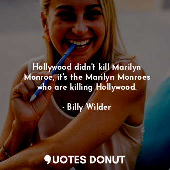 Hollywood didn&#39;t kill Marilyn Monroe, it&#39;s the Marilyn Monroes who are killing Hollywood.