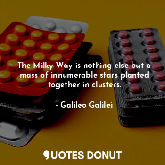  The Milky Way is nothing else but a mass of innumerable stars planted together i... - Galileo Galilei - Quotes Donut