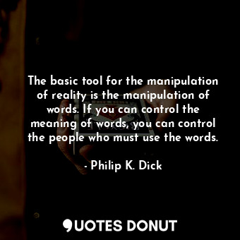  The basic tool for the manipulation of reality is the manipulation of words. If ... - Philip K. Dick - Quotes Donut