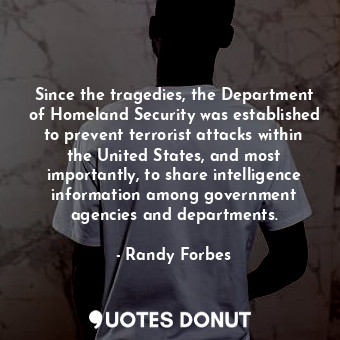  Since the tragedies, the Department of Homeland Security was established to prev... - Randy Forbes - Quotes Donut