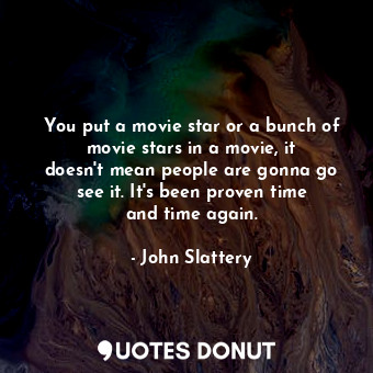  You put a movie star or a bunch of movie stars in a movie, it doesn&#39;t mean p... - John Slattery - Quotes Donut