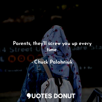  Parents, they'll screw you up every time.... - Chuck Palahniuk - Quotes Donut