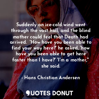  Suddenly an ice-cold wind went through the vast hall, and the blind mother could... - Hans Christian Andersen - Quotes Donut