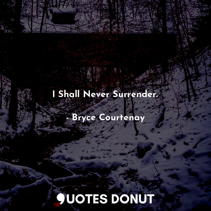  I Shall Never Surrender.... - Bryce Courtenay - Quotes Donut