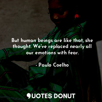  But human beings are like that, she thought. We've replaced nearly all our emoti... - Paulo Coelho - Quotes Donut
