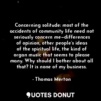  Concerning solitude: most of the accidents of community life need not seriously ... - Thomas Merton - Quotes Donut