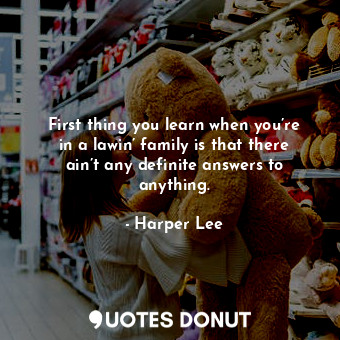  First thing you learn when you’re in a lawin’ family is that there ain’t any def... - Harper Lee - Quotes Donut
