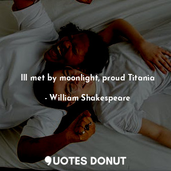 Ill met by moonlight, proud Titania... - William Shakespeare - Quotes Donut