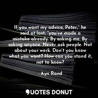  If you want my advice, Peter,” he said at last, “you’ve made a mistake already. ... - Ayn Rand - Quotes Donut