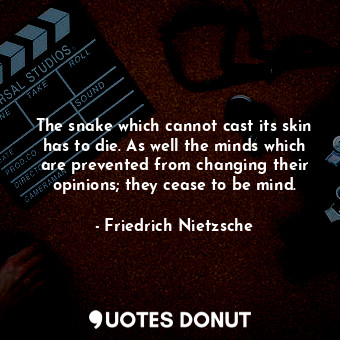  The snake which cannot cast its skin has to die. As well the minds which are pre... - Friedrich Nietzsche - Quotes Donut