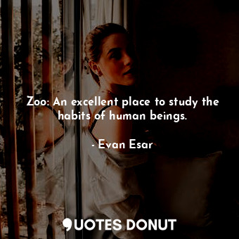 Zoo: An excellent place to study the habits of human beings.... - Evan Esar - Quotes Donut