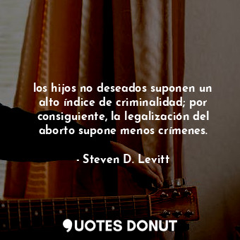 los hijos no deseados suponen un alto índice de criminalidad; por consiguiente, ... - Steven D. Levitt - Quotes Donut