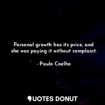 Personal growth has its price, and she was paying it without complaint.