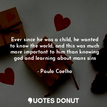  Ever since he was a child, he wanted to know the world, and this was much more i... - Paulo Coelho - Quotes Donut