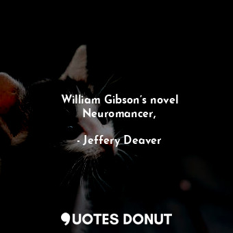  William Gibson’s novel Neuromancer,... - Jeffery Deaver - Quotes Donut
