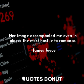  Her image accompanied me even in places the most hostile to romance.... - James Joyce - Quotes Donut