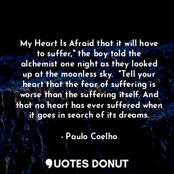  My Heart Is Afraid that it will have to suffer," the boy told the alchemist one ... - Paulo Coelho - Quotes Donut