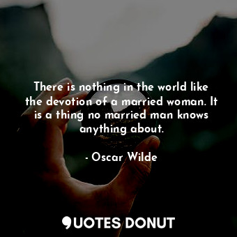  There is nothing in the world like the devotion of a married woman. It is a thin... - Oscar Wilde - Quotes Donut