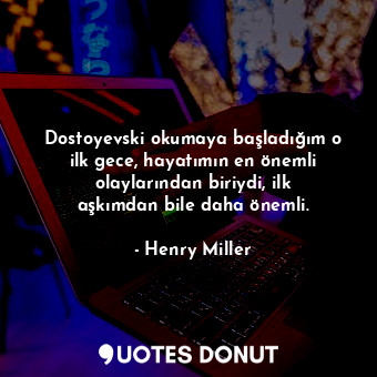  Dostoyevski okumaya başladığım o ilk gece, hayatımın en önemli olaylarından biri... - Henry Miller - Quotes Donut
