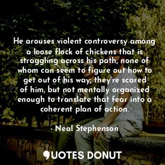  He arouses violent controversy among a loose flock of chickens that is stragglin... - Neal Stephenson - Quotes Donut