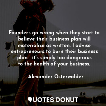  Founders go wrong when they start to believe their business plan will materializ... - Alexander Osterwalder - Quotes Donut