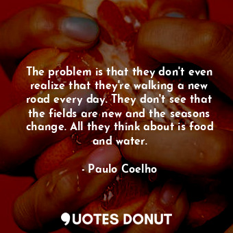  The problem is that they don't even realize that they're walking a new road ever... - Paulo Coelho - Quotes Donut