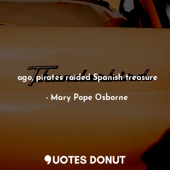  ago, pirates raided Spanish treasure... - Mary Pope Osborne - Quotes Donut