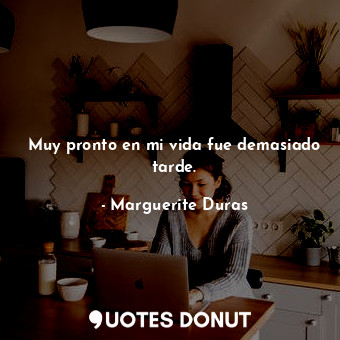  Muy pronto en mi vida fue demasiado tarde.... - Marguerite Duras - Quotes Donut