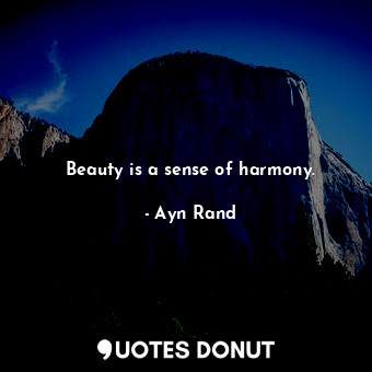 Beauty is a sense of harmony.