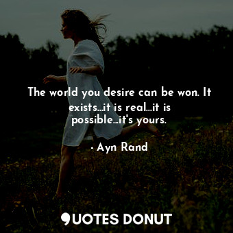 The world you desire can be won. It exists...it is real...it is possible...it's yours.